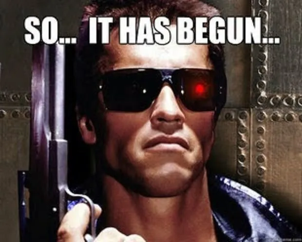 The Terminator in dark sunglasses with a glowing red eye, holding a shotgun, captioned 'SO... IT HAS BEGUN...'