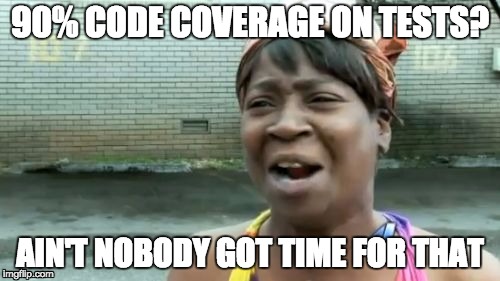 'Ain't nobody got time for that' Sweet Brown meme: top text '90% code coverage on tests?', bottom text 'ain't nobody got time for that'.