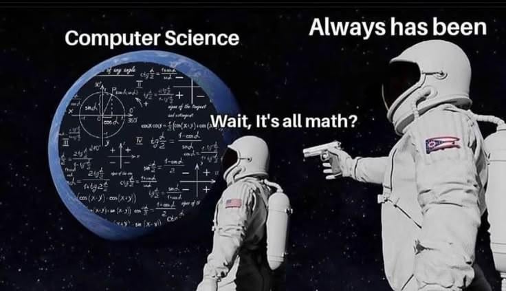 The 'always has been' astronaut meme: one astronaut looks at Earth labeled 'Computer Science' and asks 'Wait, it's all math?', while a second astronaut points a gun and answers 'Always has been.'